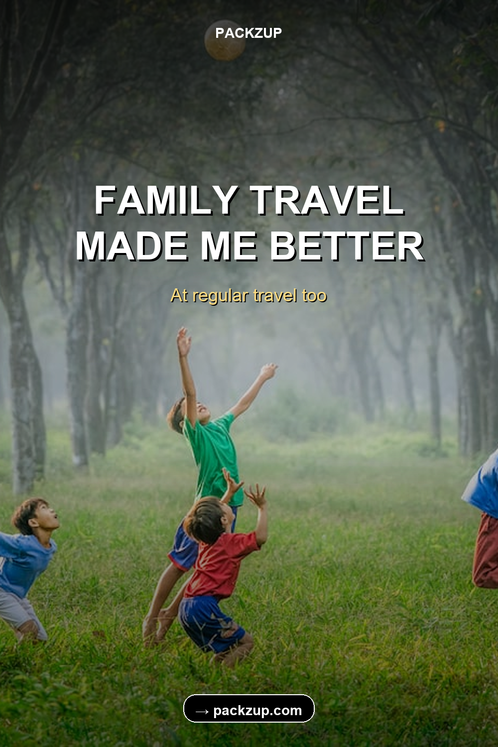 FAMILY TRAVEL
MADE ME BETTER