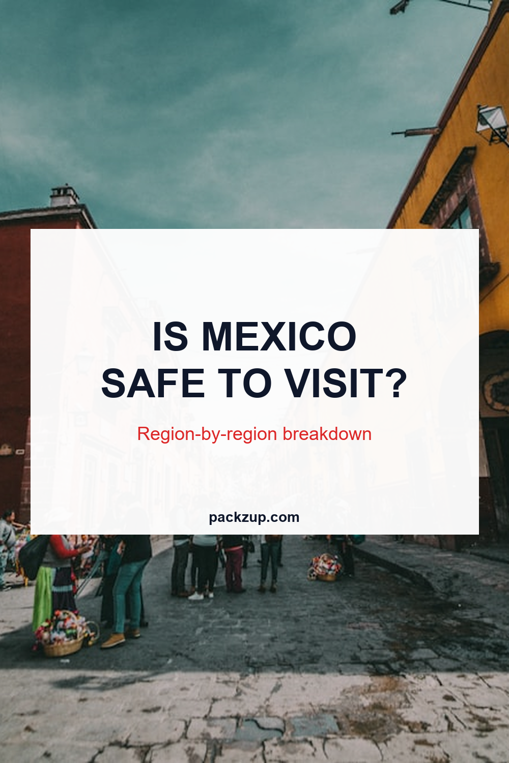 IS MEXICO
SAFE TO VISIT?