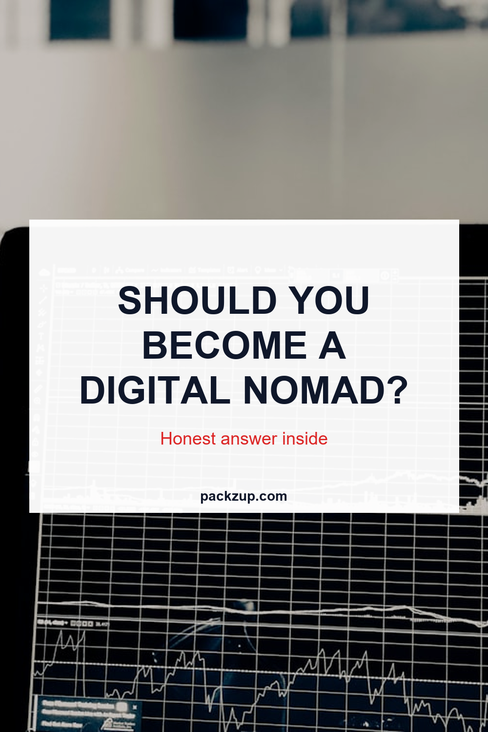 SHOULD YOU
BECOME A
DIGITAL NOMAD?