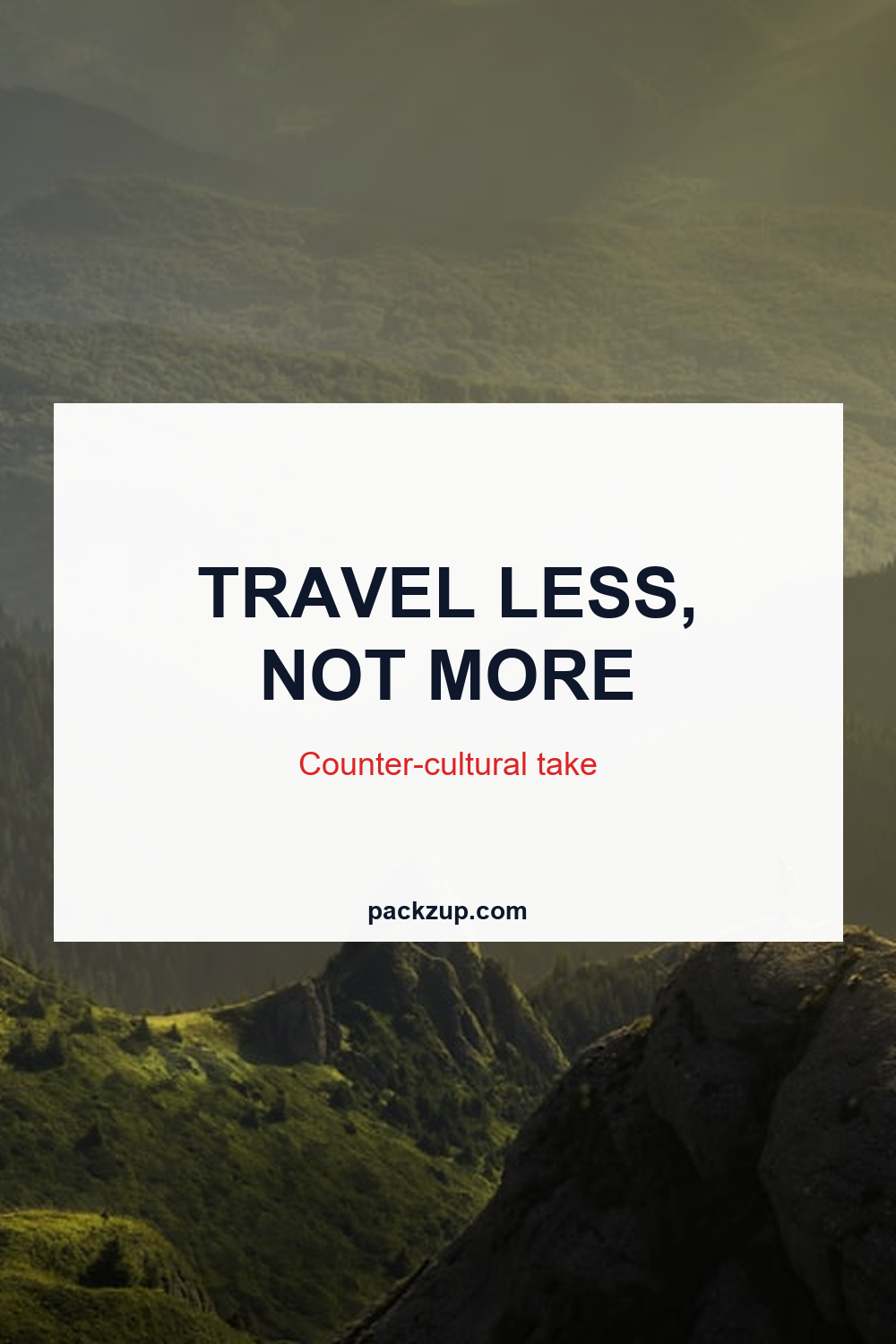 TRAVEL LESS,
NOT MORE